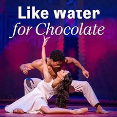 Like Water For Chocolate - Royal Ballet and Opera Tickets